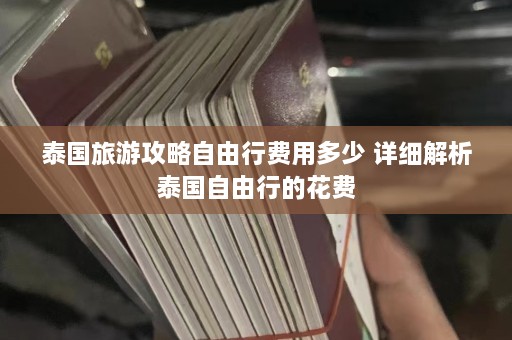 泰国旅游攻略自由行费用多少 详细解析泰国自由行的花费