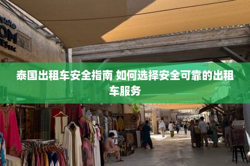 泰国出租车安全指南 如何选择安全可靠的出租车服务