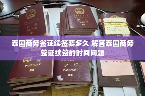 泰国商务签证续签要多久 解答泰国商务签证续签的时间问题  第1张