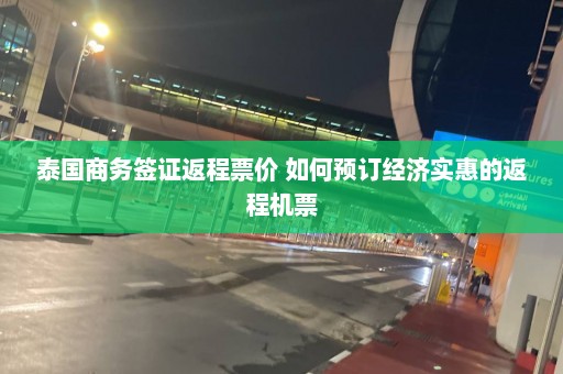 泰国商务签证返程票价 如何预订经济实惠的返程机票