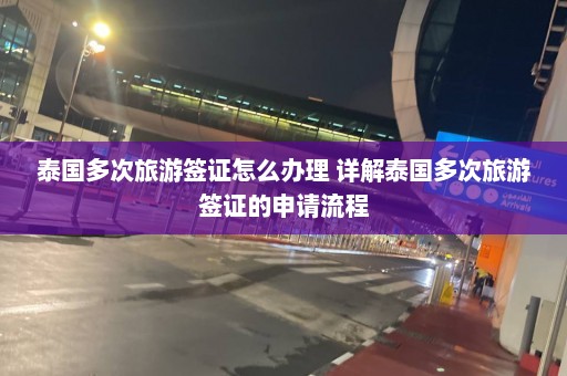 泰国多次旅游签证怎么办理 详解泰国多次旅游签证的申请流程