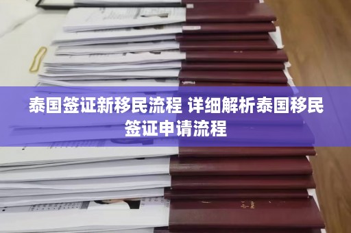 泰国签证新移民流程 详细解析泰国移民签证申请流程  第1张