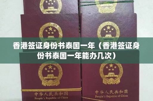 香港签证身份书泰国一年（香港签证身份书泰国一年能办几次）