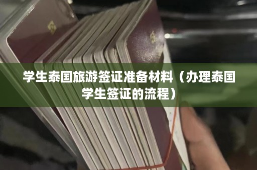 学生泰国旅游签证准备材料（办理泰国学生签证的流程）