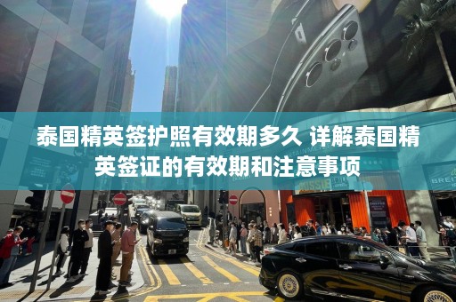 泰国精英签护照有效期多久 详解泰国精英签证的有效期和注意事项  第1张