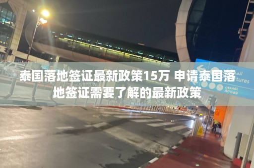 泰国落地签证最新政策15万 申请泰国落地签证需要了解的最新政策  第1张