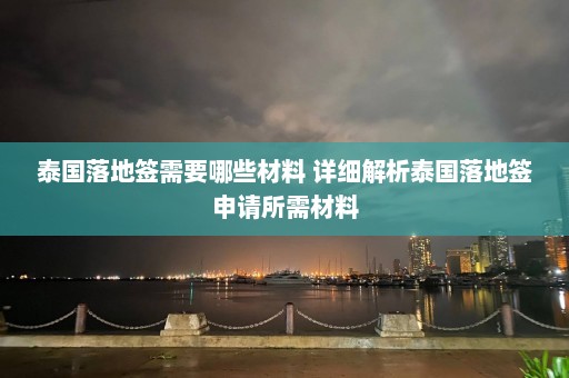 泰国落地签需要哪些材料 详细解析泰国落地签申请所需材料