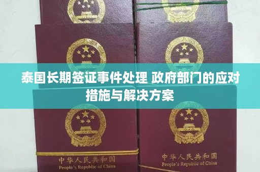 泰国长期签证事件处理 政府部门的应对措施与解决方案