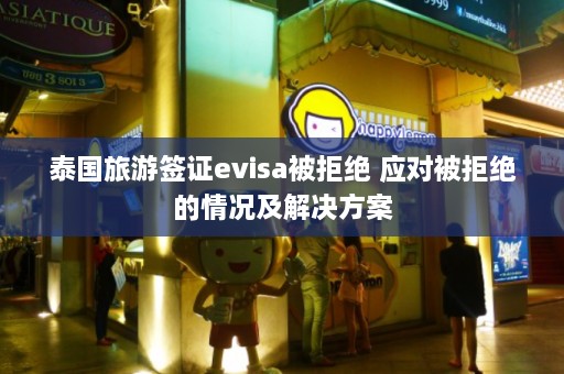 泰国旅游签证evisa被拒绝 应对被拒绝的情况及解决方案  第1张