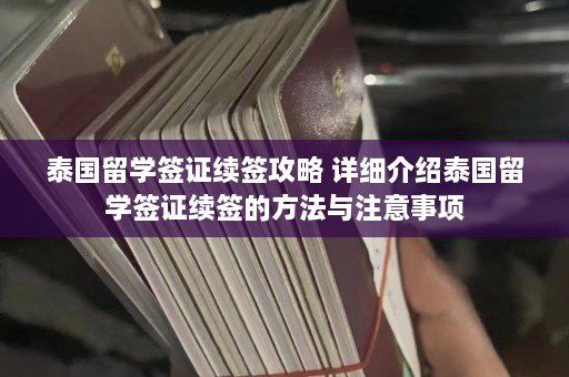 泰国留学签证续签攻略 详细介绍泰国留学签证续签的方法与注意事项