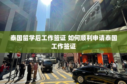 泰国留学后工作签证 如何顺利申请泰国工作签证  第1张