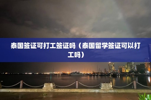 泰国签证可打工签证吗（泰国留学签证可以打工吗）