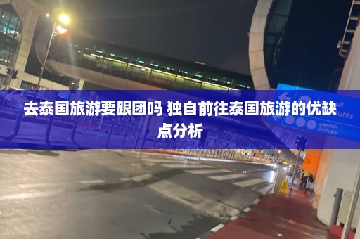 去泰国旅游要跟团吗 独自前往泰国旅游的优缺点分析