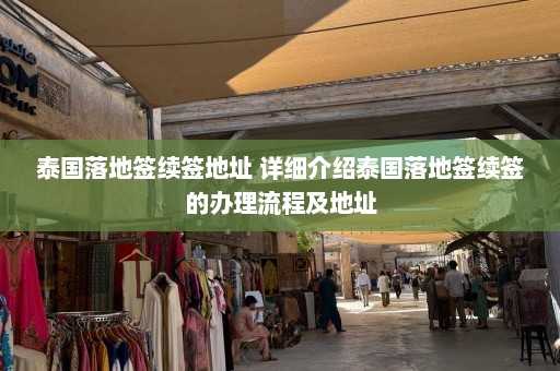 泰国落地签续签地址 详细介绍泰国落地签续签的办理流程及地址