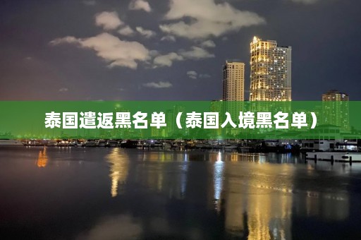 泰国遣返黑名单（泰国入境黑名单）  第1张