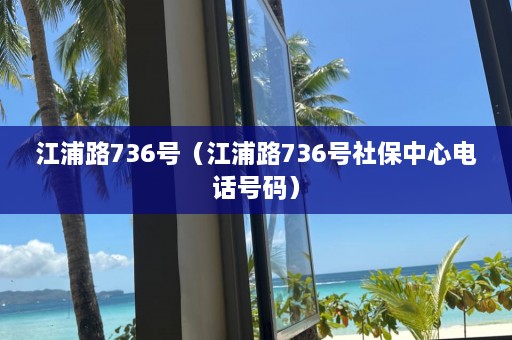 江浦路736号（江浦路736号社保中心 *** 码）  第1张