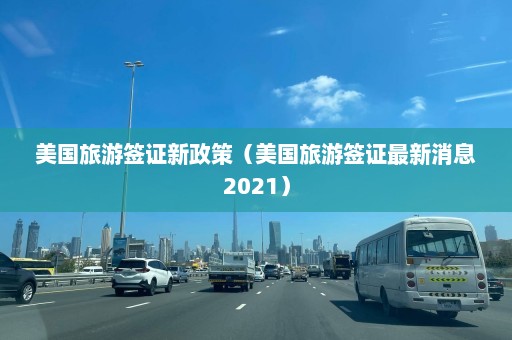 美国旅游签证新政策（美国旅游签证最新消息2021）