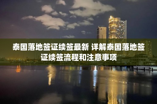 泰国落地签证续签最新 详解泰国落地签证续签流程和注意事项  第1张