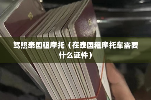 驾照泰国租摩托（在泰国租摩托车需要什么证件）