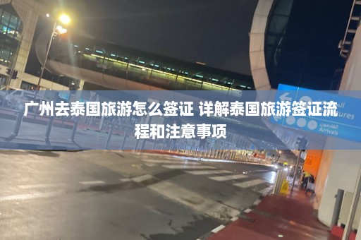 广州去泰国旅游怎么签证 详解泰国旅游签证流程和注意事项