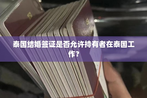 泰国结婚签证是否允许持有者在泰国工作？