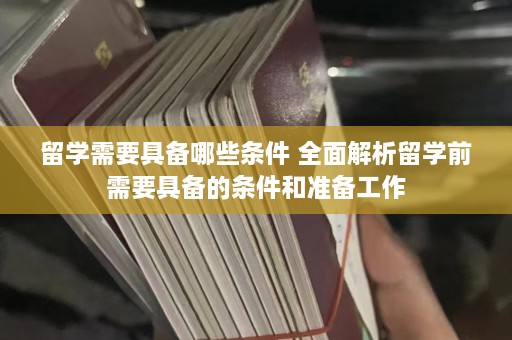 留学需要具备哪些条件 全面解析留学前需要具备的条件和准备工作