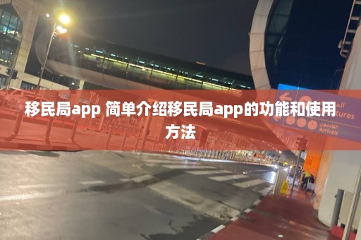 移民局app 简单介绍移民局app的功能和使用方法