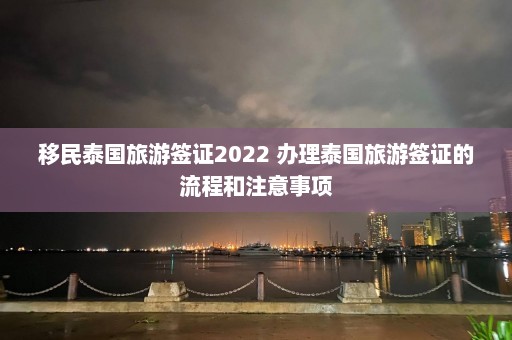 移民泰国旅游签证2022 办理泰国旅游签证的流程和注意事项