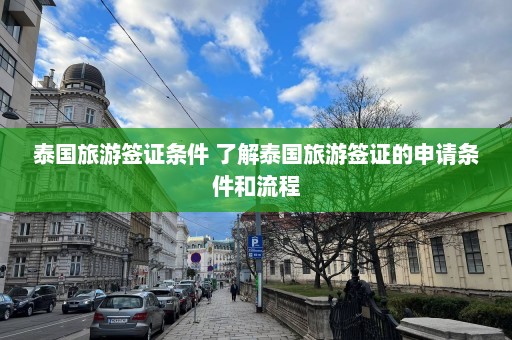 泰国旅游签证条件 了解泰国旅游签证的申请条件和流程