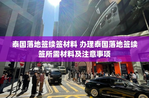 泰国落地签续签材料 办理泰国落地签续签所需材料及注意事项  第1张