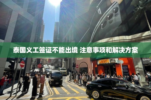 泰国义工签证不能出境 注意事项和解决方案