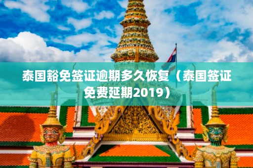 泰国豁免签证逾期多久恢复（泰国签证免费延期2019）