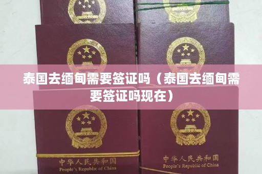 泰国去缅甸需要签证吗（泰国去缅甸需要签证吗现在）  第1张