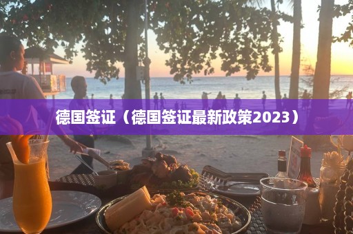 德国签证（德国签证最新政策2023）