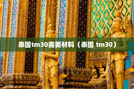 泰国tm30需要材料（泰国 tm30）