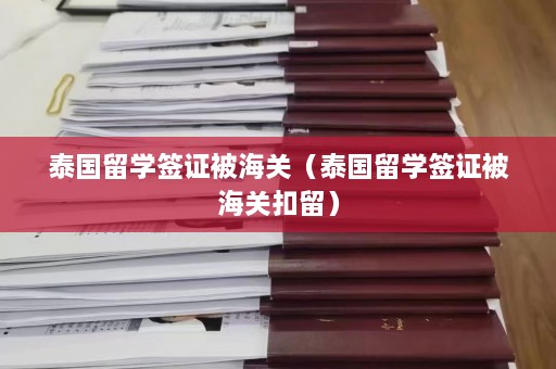 泰国留学签证被海关（泰国留学签证被海关扣留）  第1张