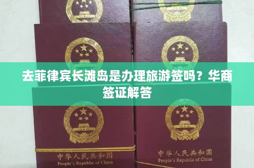 去菲律宾长滩岛是办理旅游签吗？华商签证解答