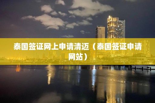 泰国签证网上申请清迈（泰国签证申请网站）  第1张