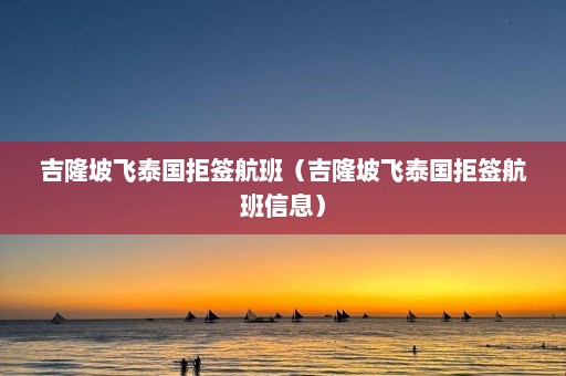 吉隆坡飞泰国拒签航班（吉隆坡飞泰国拒签航班信息）