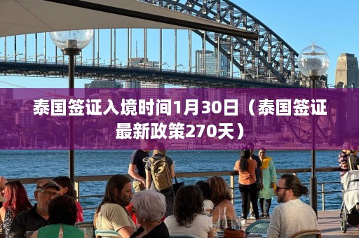 泰国签证入境时间1月30日（泰国签证最新政策270天）  第1张