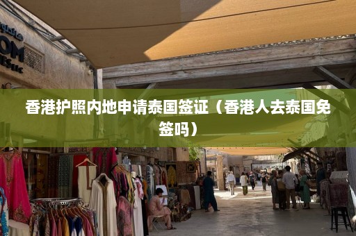 香港护照内地申请泰国签证（香港人去泰国免签吗）