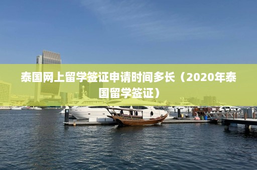 泰国网上留学签证申请时间多长（2020年泰国留学签证）