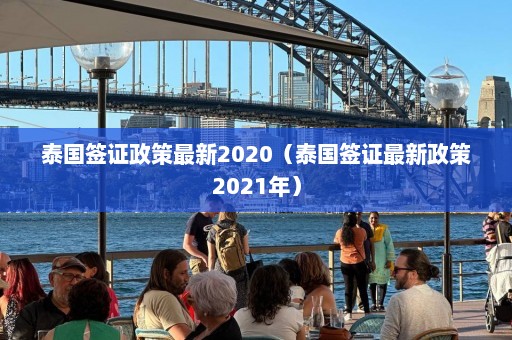 泰国签证政策最新2020（泰国签证最新政策2021年）