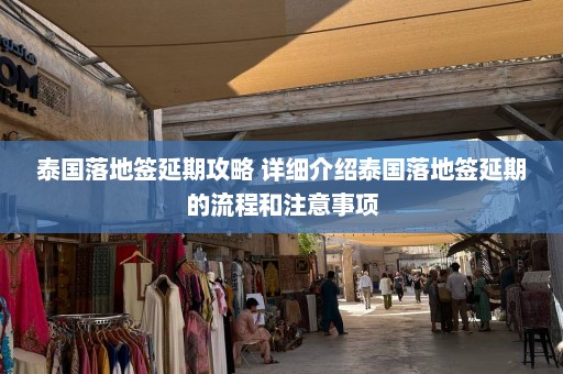 泰国落地签延期攻略 详细介绍泰国落地签延期的流程和注意事项