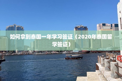 如何拿到泰国一年学习签证（2020年泰国留学签证）