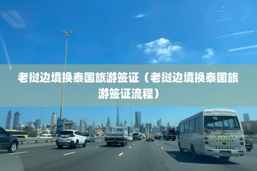 老挝边境换泰国旅游签证（老挝边境换泰国旅游签证流程）