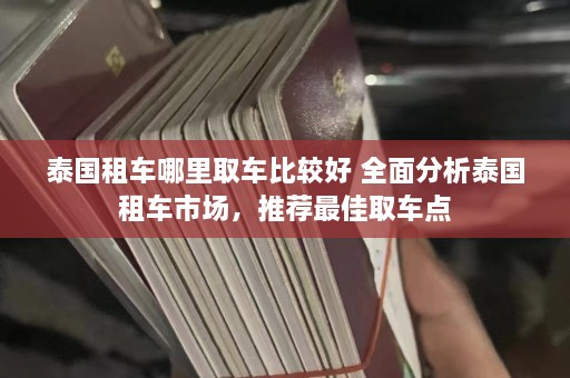 泰国租车哪里取车比较好 全面分析泰国租车市场，推荐最佳取车点