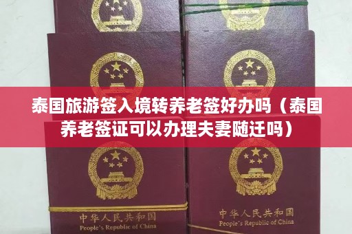 泰国旅游签入境转养老签好办吗（泰国养老签证可以办理夫妻随迁吗）  第1张