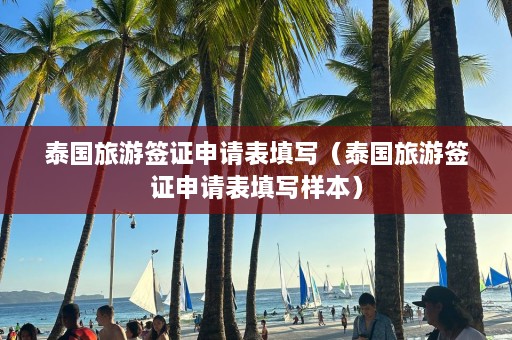 泰国旅游签证申请表填写（泰国旅游签证申请表填写样本）  第1张