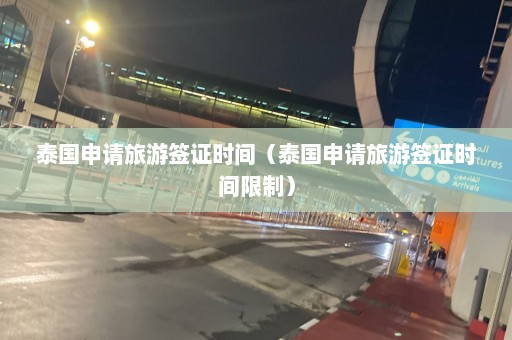 泰国申请旅游签证时间（泰国申请旅游签证时间限制）